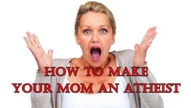 How to Make Your Mom an Atheist