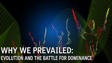 Why We Prevailed: Evolution and the Battle for Dominance